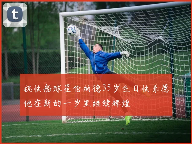 祝快船球星伦纳德35岁生日快乐愿他在新的一岁里继续辉煌