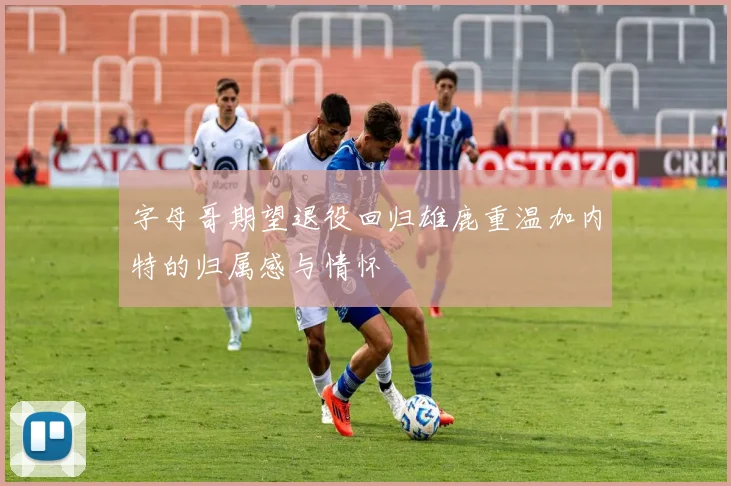 字母哥期望退役回归雄鹿重温加内特的归属感与情怀